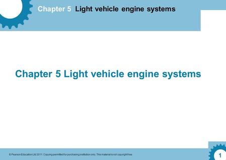 Chapter 5 Light vehicle engine systems © Pearson Education Ltd 2011. Copying permitted for purchasing institution only. This material is not copyright.