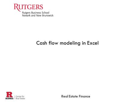 Real Estate Finance Cash flow modeling in Excel. Periodic cash flows (CFVal1 pp. 16-25, 29-32)  Net operating income Revenues Expenses Cash flow projections.