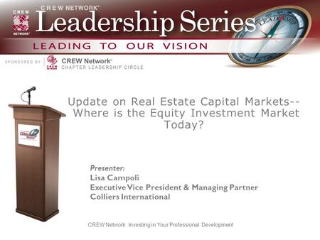 Update on Real Estate Capital Markets-- Where is the Equity Investment Market Today? CREW Network: Investing in Your Professional Development Presenter.