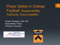 Player Safety in College Football: Responsibility, Authority, Accountability Charlie Thompson, MS, ATC Head Athletic Trainer Princeton University.