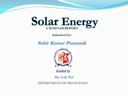 Guided by Mr. G.K. Pal DEPARTMENT OF MECH ENGG A SEMINAR REPORT Submitted by:- Subir Kumar Pramanik.