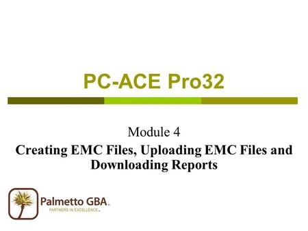 Module 4 Creating EMC Files, Uploading EMC Files and Downloading Reports PC-ACE Pro32.