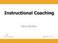 Instructional Coaching Steve Barkley. Coaching Options TechnicalChallenge CoachingCoaching Collegial Cognitive Coaching.