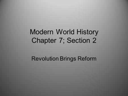 Modern World History Chapter 7; Section 2 Revolution Brings Reform.