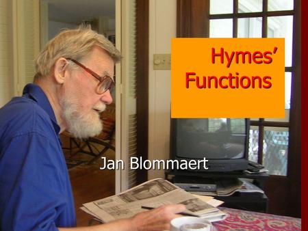 Hymes’ Functions Jan Blommaert. Intellectual powerhouse and empire builder Intellectual powerhouse and empire builder –Reed, Indiana, Harvard, Berkeley,