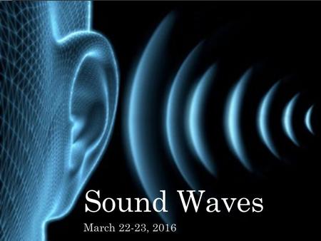 Sound Waves March 22-23, 2016. The nature of sound What is a tuning fork? How are they used? How do we know that sound is a wave? Visualizing sound waves.