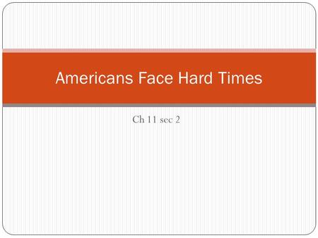 Ch 11 sec 2 Americans Face Hard Times I. The Development of the Great Depression When the banks failed, they took everyone’s savings with them. There.