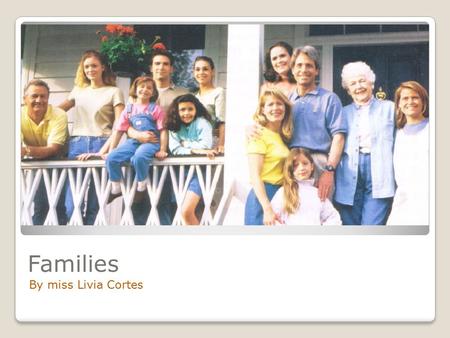 Families By miss Livia Cortes. Is your family big or small? How many brothers or sisters do you have?