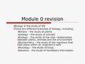 Module 0 revision  Biology is the study of life  There are different branches of biology, including:  Botany - the study of plants  Zoology - the study.