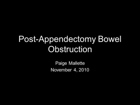 Post-Appendectomy Bowel Obstruction Paige Mallette November 4, 2010.