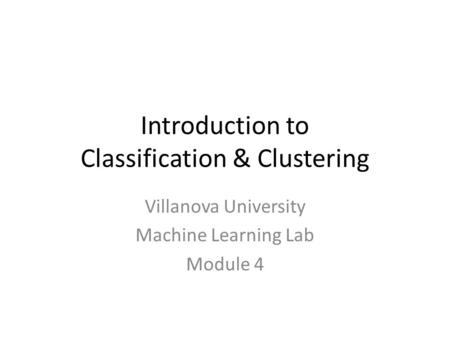 Introduction to Classification & Clustering Villanova University Machine Learning Lab Module 4.