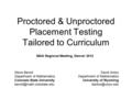 Proctored & Unproctored Placement Testing Tailored to Curriculum MAA Regional Meeting, Denver 2012 Steve Benoit Department of Mathematics Colorado State.