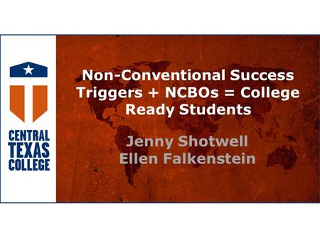 Non-Conventional Success Triggers + NCBOs = College Ready Students Jenny Shotwell Ellen Falkenstein.