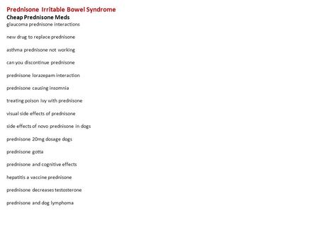 Prednisone Irritable Bowel Syndrome Cheap Prednisone Meds glaucoma prednisone interactions new drug to replace prednisone asthma prednisone not working.