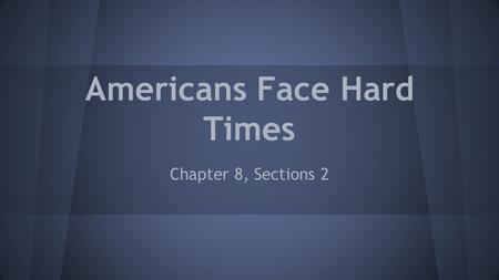 Americans Face Hard Times Chapter 8, Sections 2.