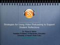 Strategies for Using Video Podcasting to Support Student Reflections Dr. Paula B. Mathis Assistant Professor of Elementary Education University of Hawai’i.