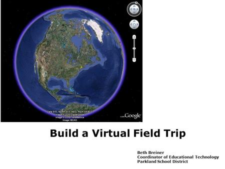 Build a Virtual Field Trip Beth Breiner Coordinator of Educational Technology Parkland School District.