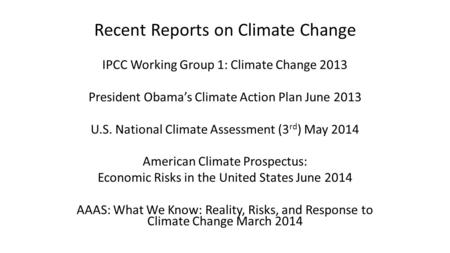 Recent Reports on Climate Change IPCC Working Group 1: Climate Change 2013 President Obama’s Climate Action Plan June 2013 U.S. National Climate Assessment.