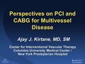 Ajay J. Kirtane, MD, SM Center for Interventional Vascular Therapy Columbia University Medical Center / New York Presbyterian Hospital Perspectives on.