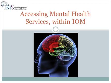 Accessing Mental Health Services, within IOM. Dr Andrew Newman, Clinical Psychologist Daniel Wakefield, Specialist Probation Officer.