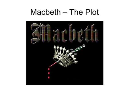 Macbeth – The Plot. Macbeth- The Plot! A.Lady Macbeth starts to sleepwalk and re-enacts King Duncan’s murder. She is driven mad with guilt and kills herself.