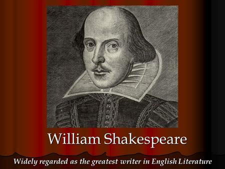 Widely regarded as the greatest writer in English Literature William Shakespeare.