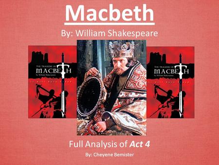 Macbeth By: William Shakespeare Full Analysis of Act 4 By: Cheyene Bemister.