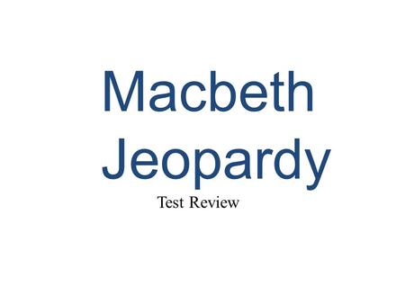 Macbeth Jeopardy Test Review. Characters More Characters Who said it? PlotLit Terms 10 20 30 40 50.