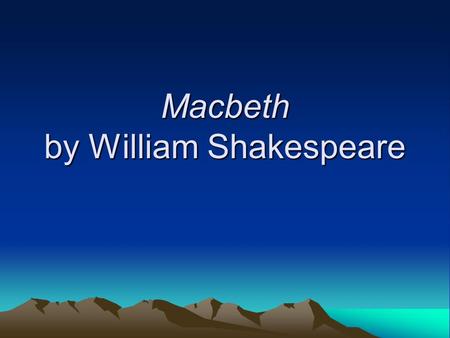 Macbeth by William Shakespeare. The Setting Macbeth takes place in medieval Scotland (although it was written in Renaissance England).