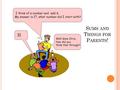 I think of a number and add 6. My answer is 17, what number did I start with? S UMS AND T HINGS FOR P ARENTS ! 11 Well done Chris. How did you think that.