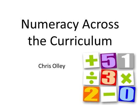 Numeracy Across the Curriculum Chris Olley. Written Arithmetic On your own use written methods to add, subtract, multiply and divide the largest numbers.