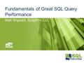 Fundamentals of Great SQL Query Performance Matt Wigdahl, ScriptPro LLC.