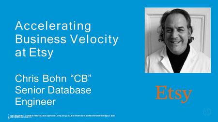 Accelerating Business Velocity at Etsy Chris Bohn “CB” Senior Database Engineer 1 Cop©yCrigohpty2ri0g1h4t 2H0e1w4leHtet-wPlaecttk-aPradcDkaervdeDloepvmeelonpt.