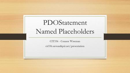 PDOStatement Named Placeholders CIT336 - Connor Wiseman cit336.saveandquit.net/presentation.