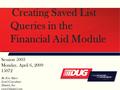 Creating Saved List Queries in the Financial Aid Module Session 5003 Monday, April 6, 2009 15072 By Eric Mayo Lead Consultant Datatel, Inc