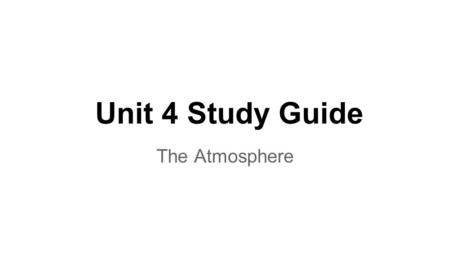 Unit 4 Study Guide The Atmosphere. PART 1 a.Weather - constantly changing, refers to the state of the atmosphere at any given place and time. b. Climate.