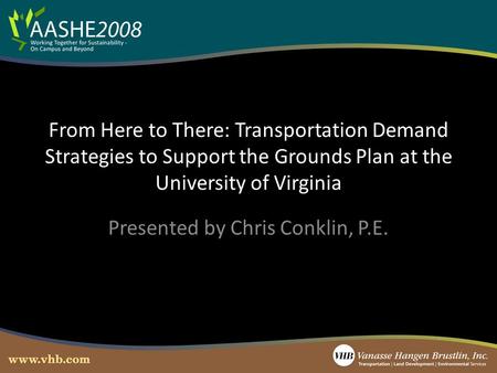 From Here to There: Transportation Demand Strategies to Support the Grounds Plan at the University of Virginia Presented by Chris Conklin, P.E.