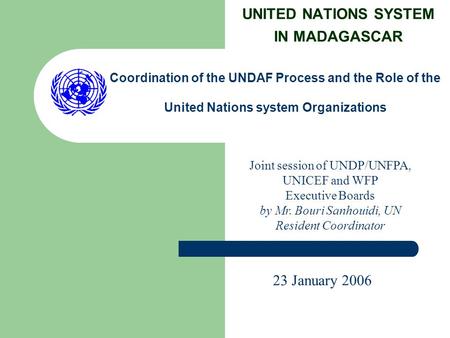 UNITED NATIONS SYSTEM IN MADAGASCAR Coordination of the UNDAF Process and the Role of the United Nations system Organizations Joint session of UNDP/UNFPA,