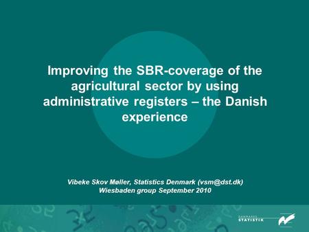 Improving the SBR-coverage of the agricultural sector by using administrative registers – the Danish experience Vibeke Skov Møller, Statistics Denmark.