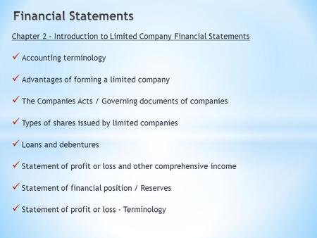 Chapter 2 – Introduction to Limited Company Financial Statements Accounting terminology Advantages of forming a limited company The Companies Acts / Governing.