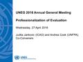 UNEG 2016 Annual General Meeting Professionalization of Evaluation Wednesday, 27 April 2016 Judita Jankovic (ICAO) and Andrea Cook (UNFPA), Co-Conveners.