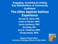 Engaging, Involving & Linking Key Stakeholders in Community Coalitions: The Allies Against Asthma Experience Noreen M. Clark, PhD Linda Jo Doctor, MPH.