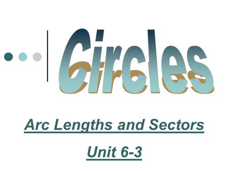 Arc Lengths and Sectors Unit 6-3. Finding the length of Arcs An arc is part of the circumference of a circle, so you will use the circumference formula.