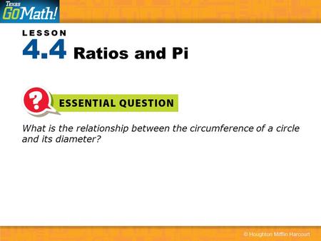 LESSON What is the relationship between the circumference of a circle and its diameter? Ratios and Pi 4.4.