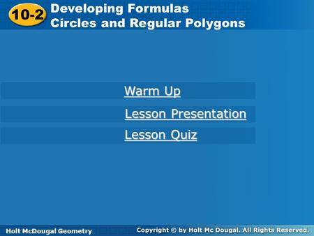 Holt McDougal Geometry 10-2 Developing Formulas Circles and Regular Polygons 10-2 Developing Formulas Circles and Regular Polygons Holt Geometry Warm Up.