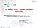 The WeNMR HADDOCK portal goes crowd computing Alexandre M.J.J. Bonvin Project coordinator Bijvoet Center for Biomolecular Research Faculty of Science,