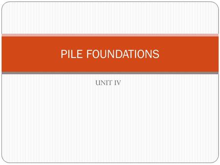 PILE FOUNDATIONS UNIT IV.