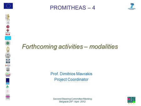 PROMITHEAS – 4 Second Steering Committee Meeting Belgrade 24 th April 2012 Forthcoming activities – modalities Prof. Dimitrios Mavrakis Project Coordinator.