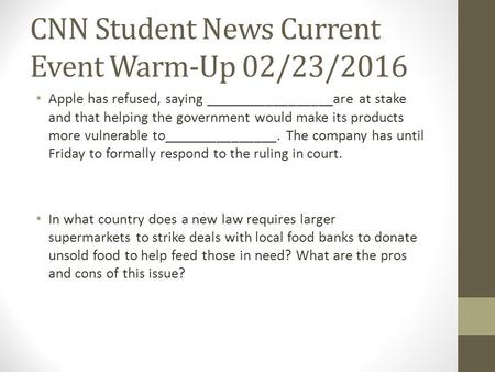 CNN Student News Current Event Warm-Up 02/23/2016 Apple has refused, saying _________________are at stake and that helping the government would make its.