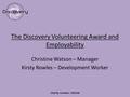 The Discovery Volunteering Award and Employability Christine Watson – Manager Kirsty Rowles – Development Worker Charity number: 256146.